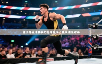 亚洲杯篮球赛实力悬殊显现，强队碾压对手