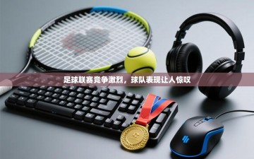 足球联赛竞争激烈，球队表现让人惊叹