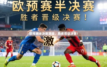 欧预赛半决赛激战，胜者晋级决赛！